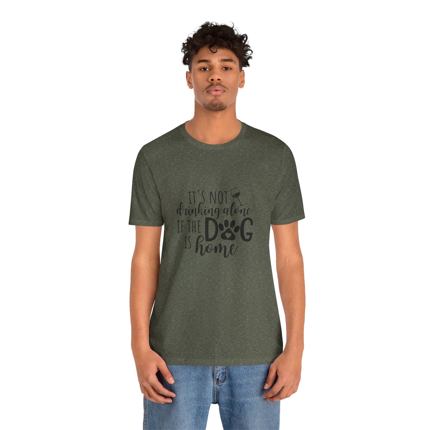 It's Not Drinking Alone If the Dog is Home T-Shirt