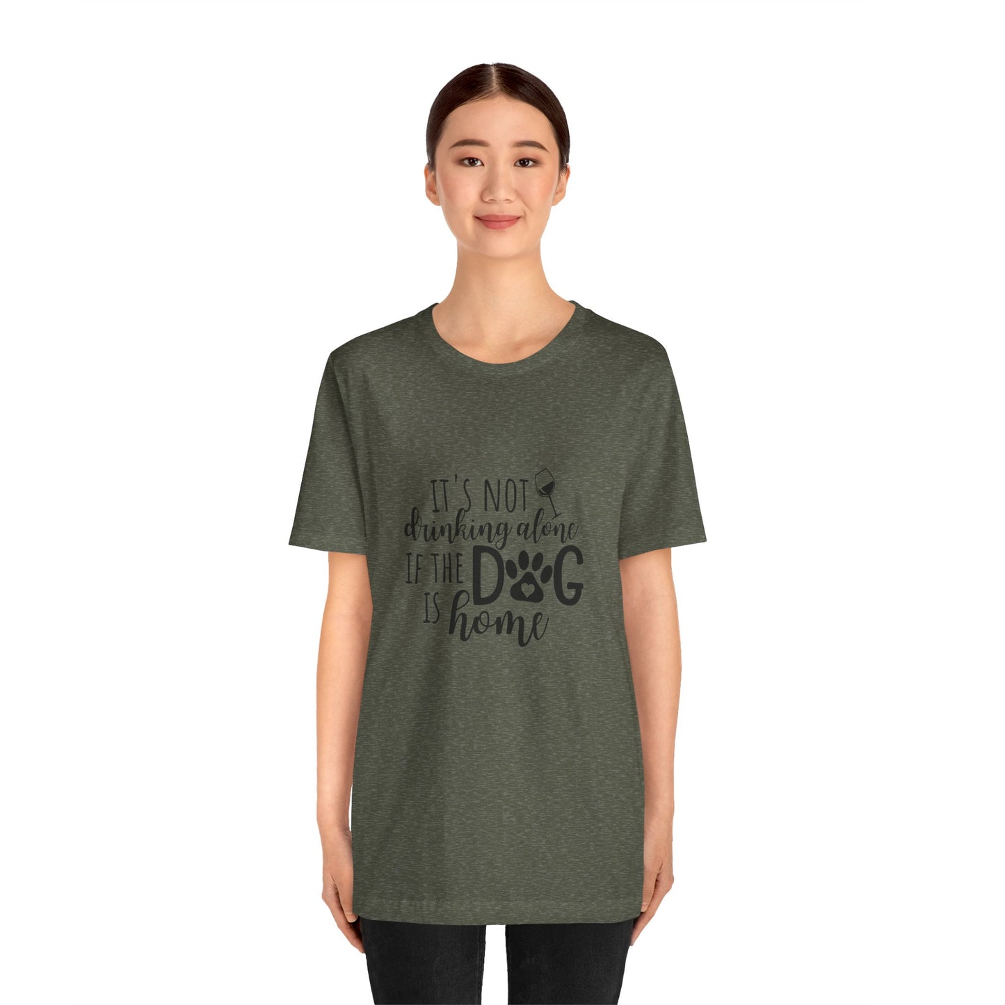 It's Not Drinking Alone If the Dog is Home T-Shirt