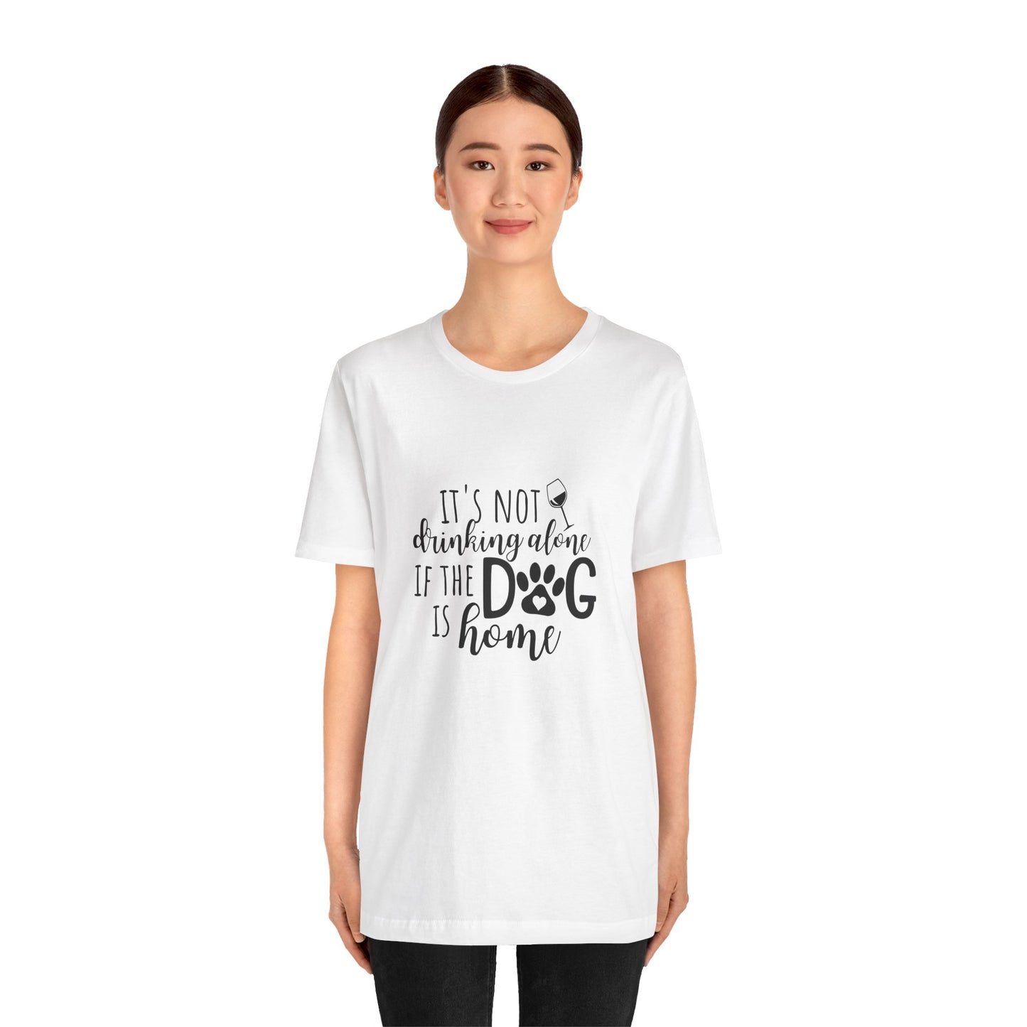 It's Not Drinking Alone If the Dog is Home T-Shirt