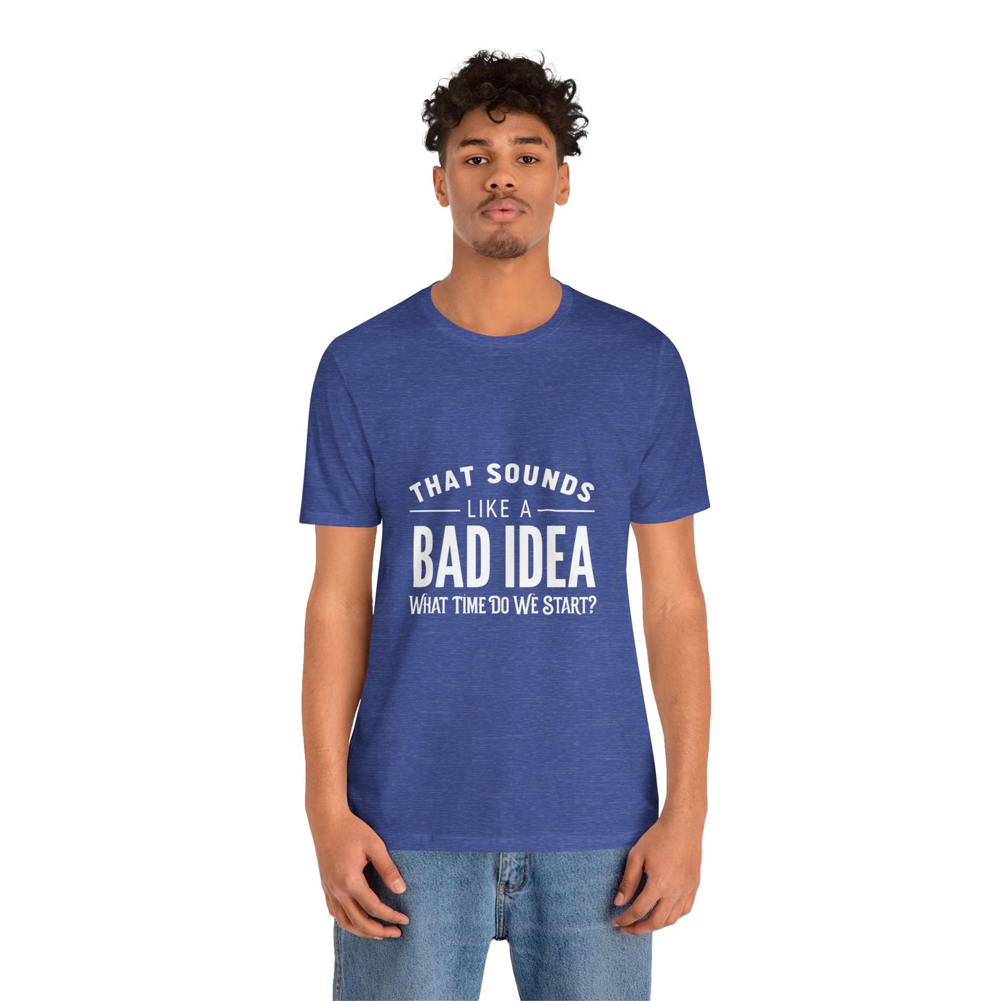 That Sounds Like a Bad Idea Unisex Tee