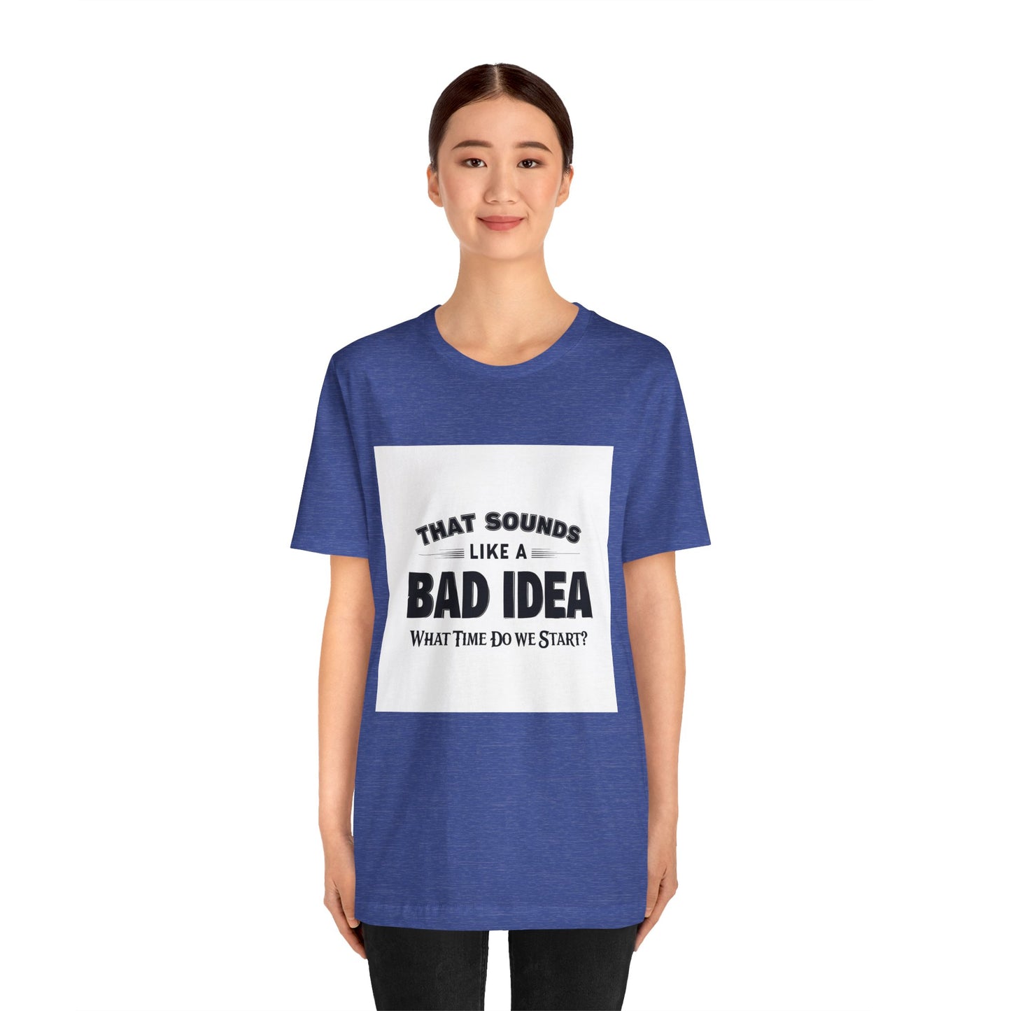 That Sounds Like a Bad Idea Unisex Tee White Background