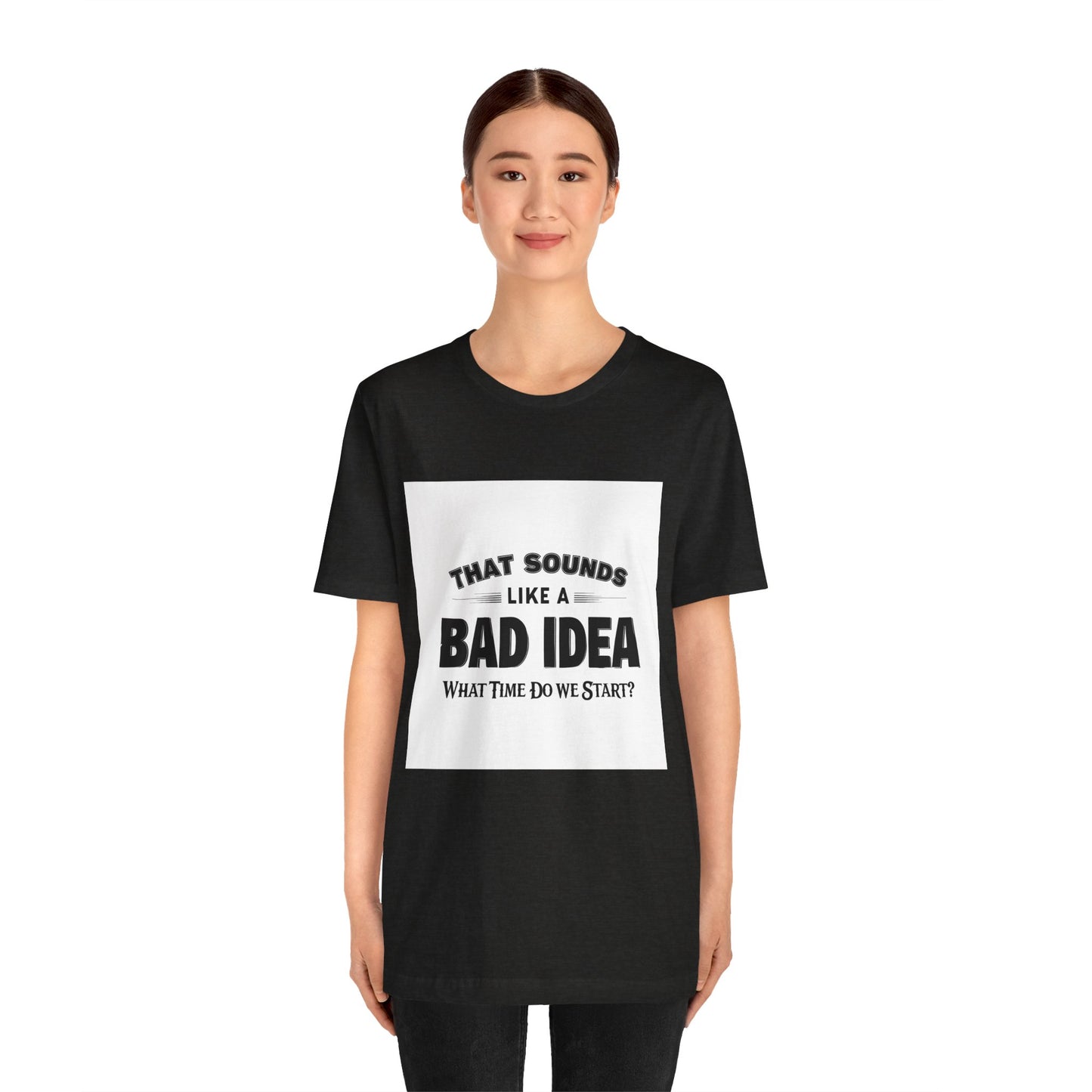 That Sounds Like a Bad Idea Unisex Tee White Background