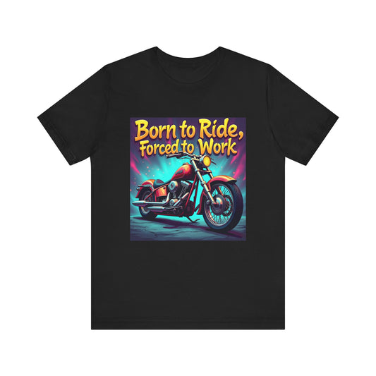 Born to Ride Forced to Work Tee 1