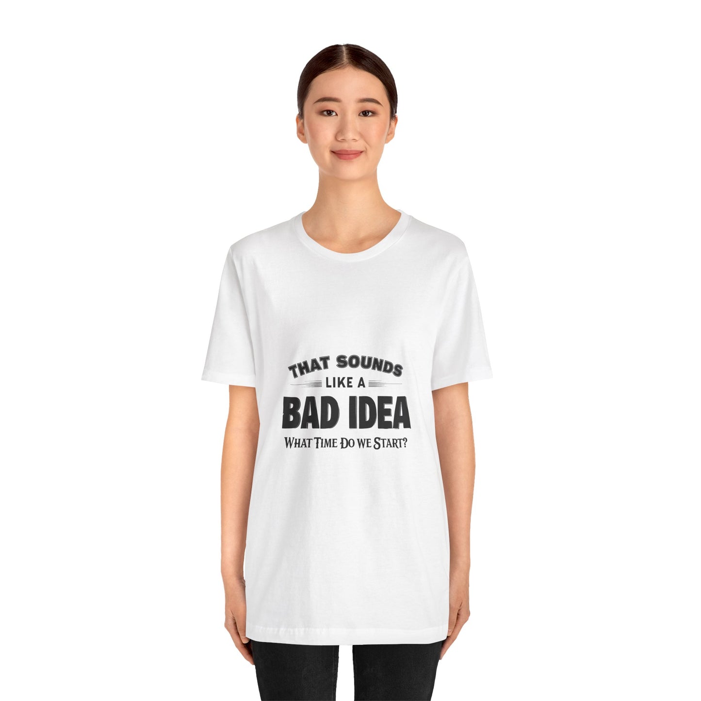 That Sounds Like a Bad Idea Unisex Tee White Background