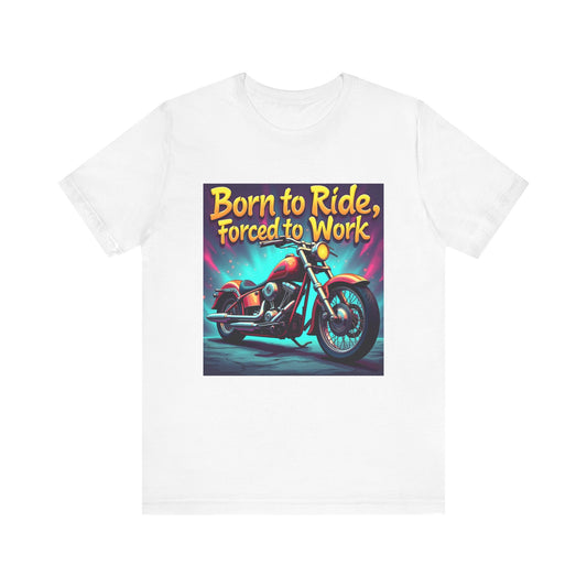 Born to Ride Forced to Work Tee 1