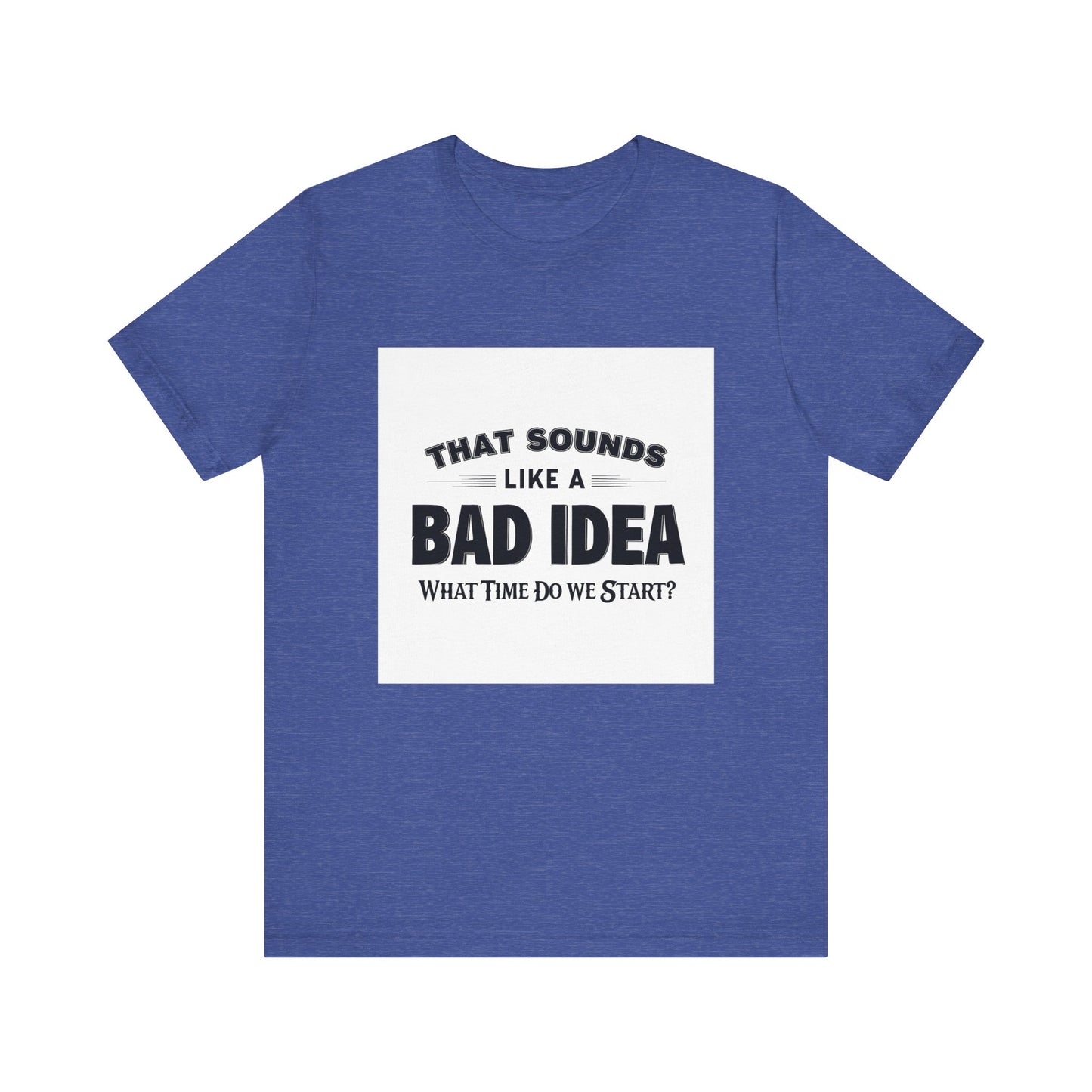 That Sounds Like a Bad Idea Unisex Tee White Background