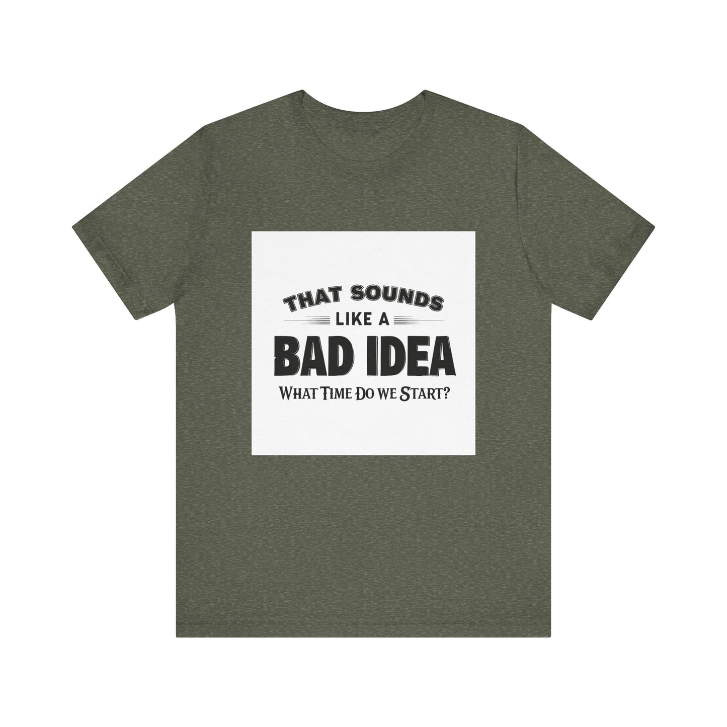 That Sounds Like a Bad Idea Unisex Tee White Background