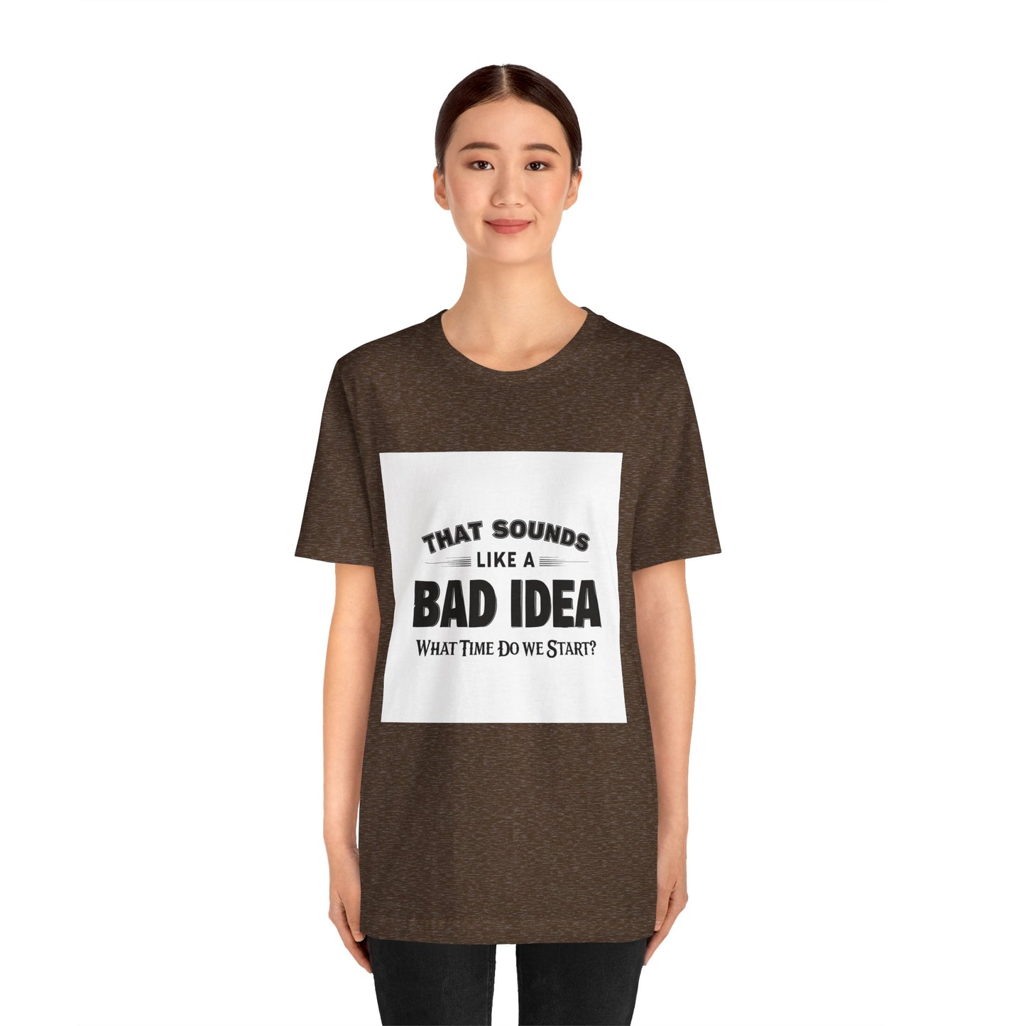 That Sounds Like a Bad Idea Unisex Tee White Background