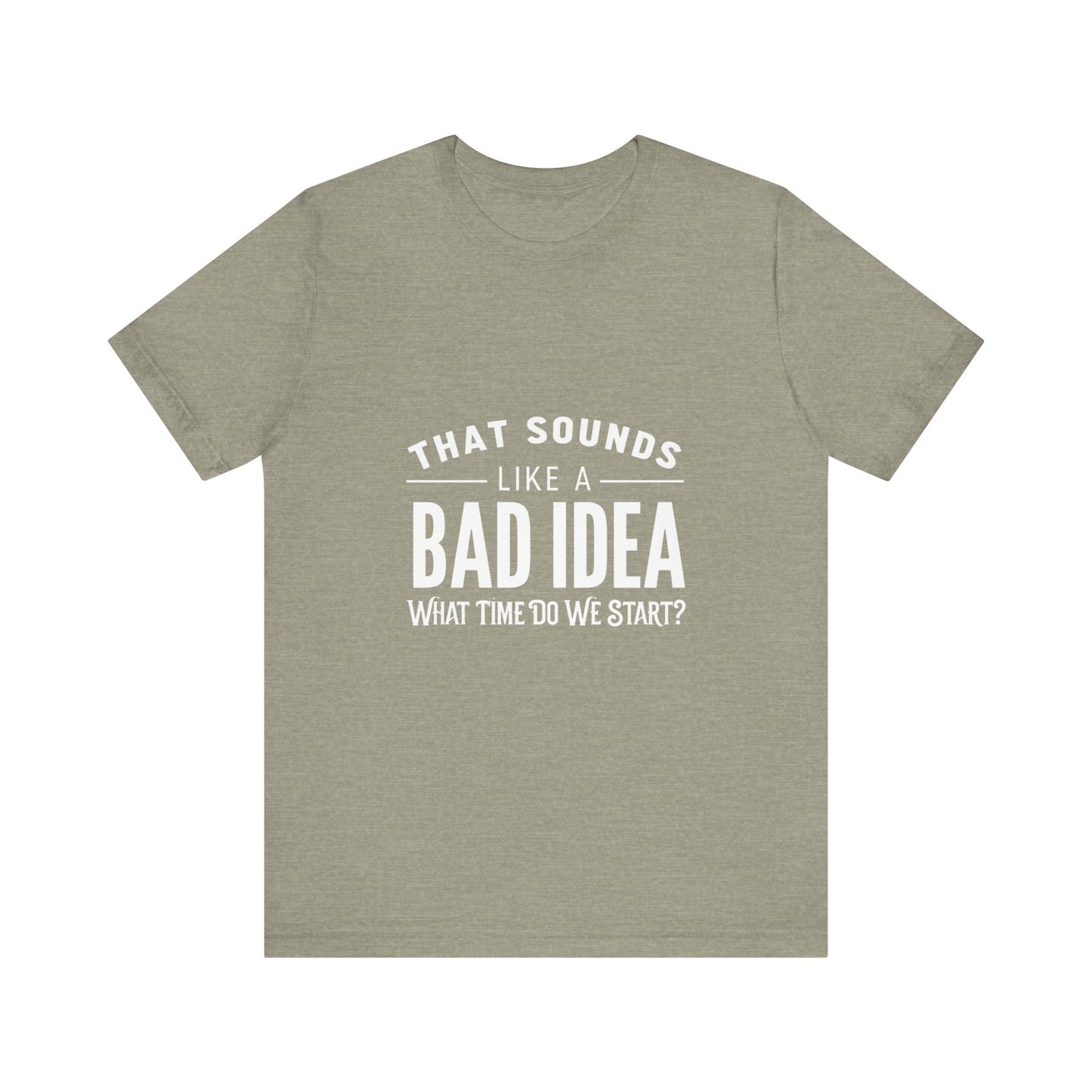 That Sounds Like a Bad Idea Unisex Tee