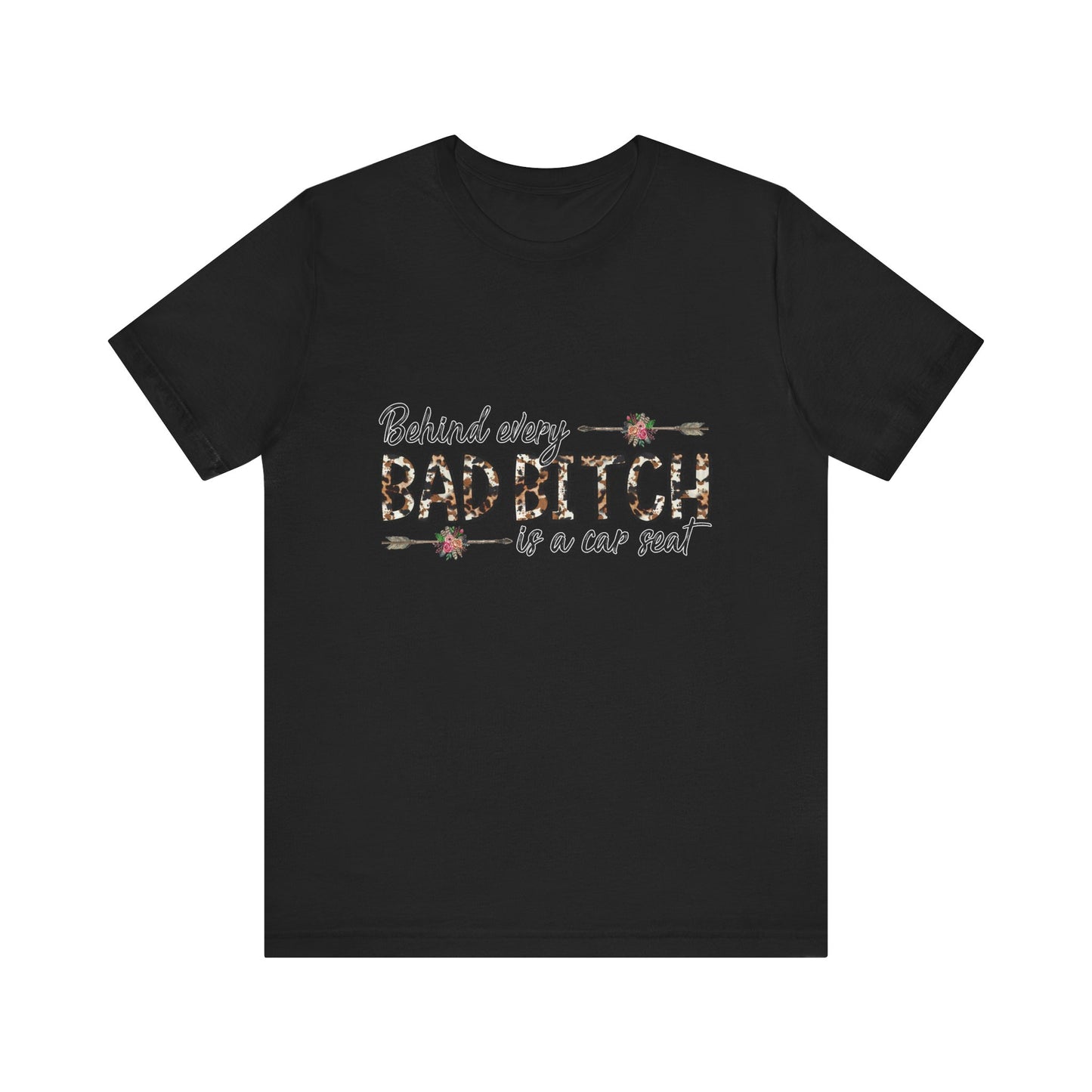 Behind Every Bad B*tch is a Car Seat T-Shirt