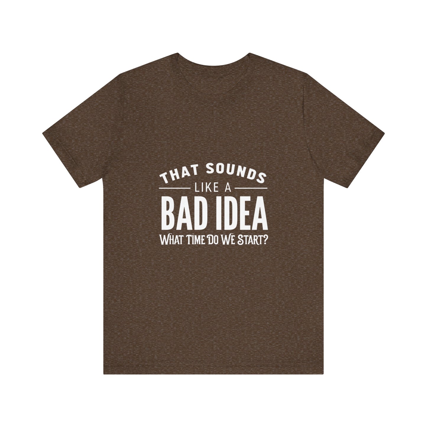 That Sounds Like a Bad Idea Unisex Tee