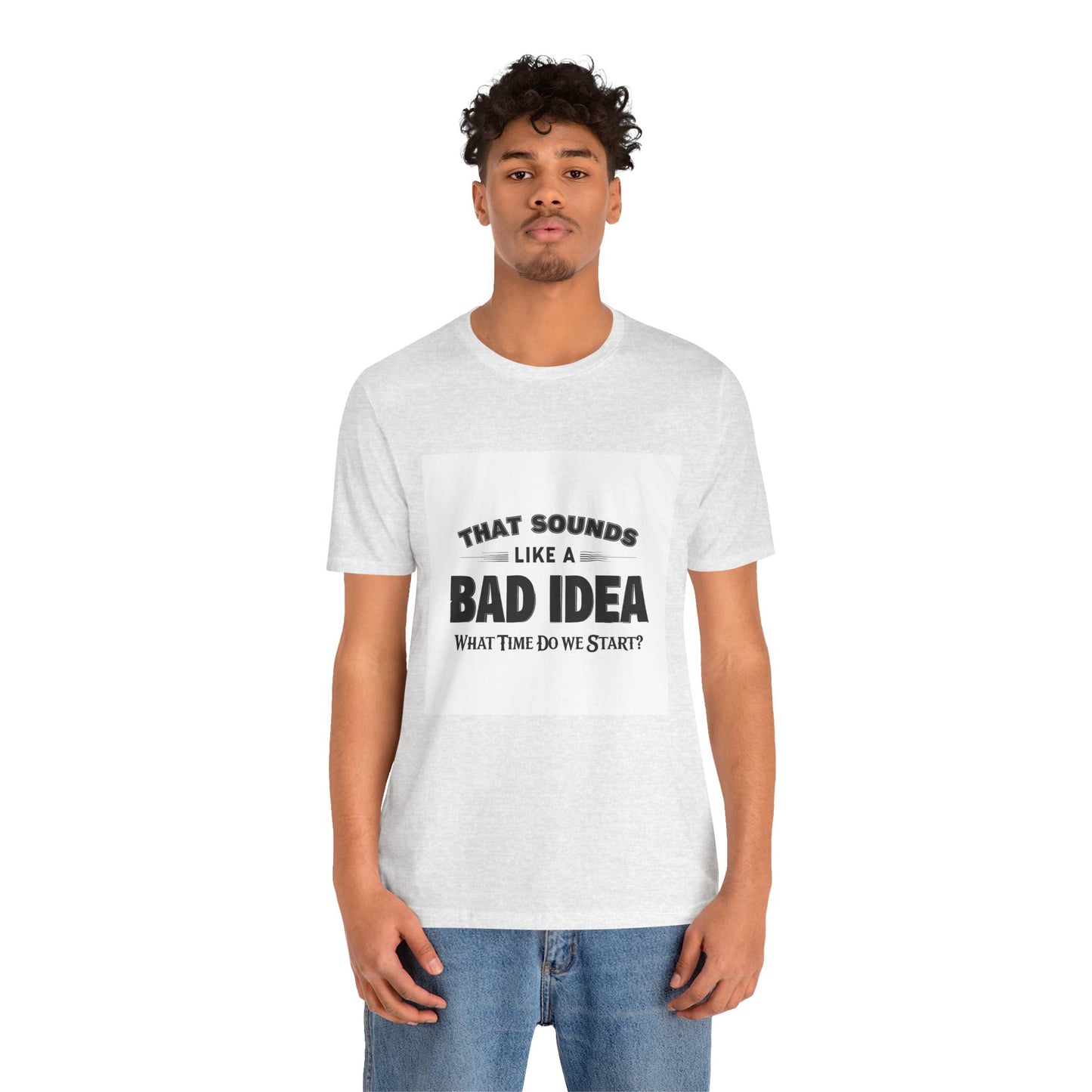 That Sounds Like a Bad Idea Unisex Tee White Background