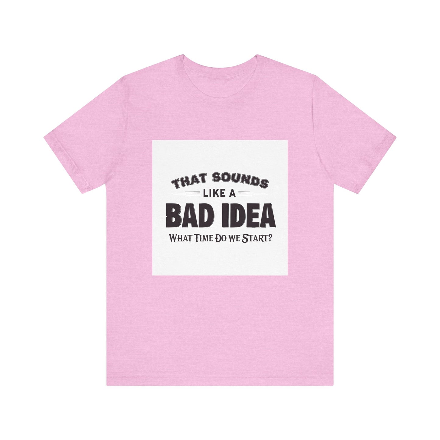 That Sounds Like a Bad Idea Unisex Tee White Background