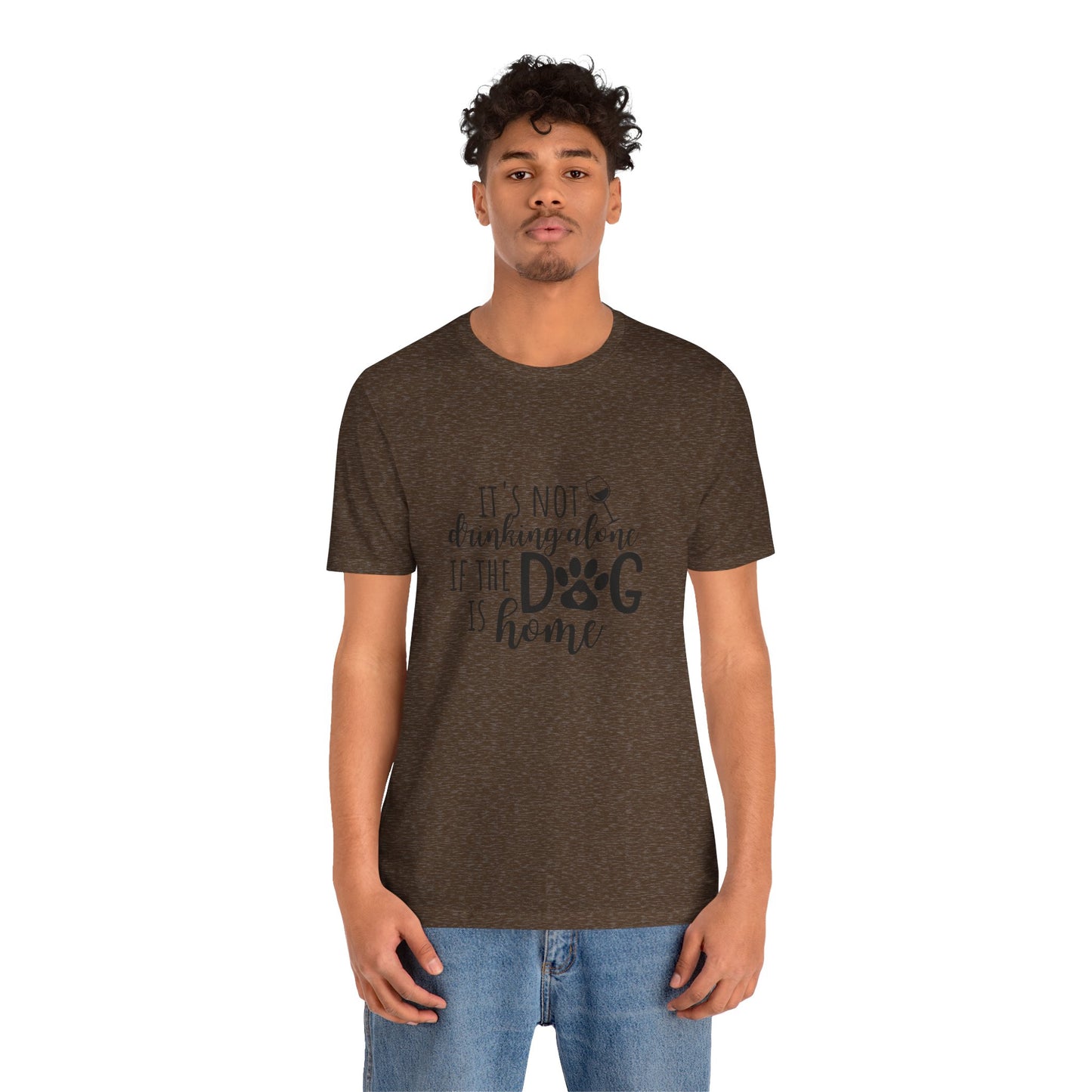 It's Not Drinking Alone If the Dog is Home T-Shirt