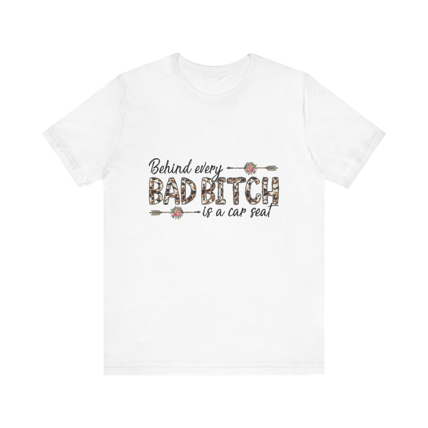 Behind Every Bad B*tch is a Car Seat T-Shirt