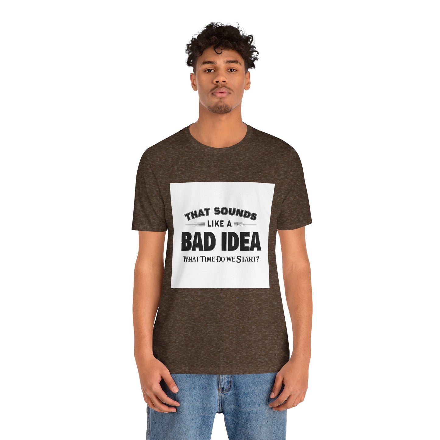 That Sounds Like a Bad Idea Unisex Tee White Background