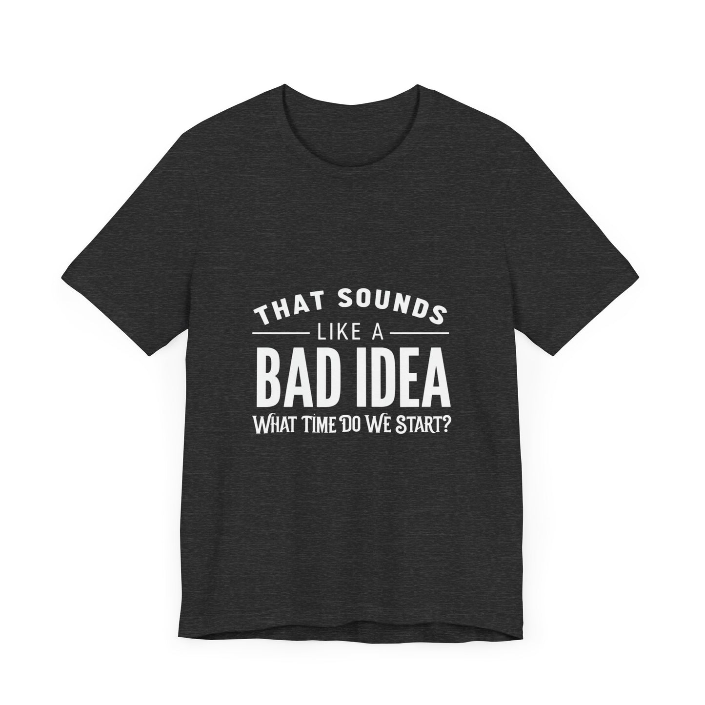 That Sounds Like a Bad Idea Unisex Tee