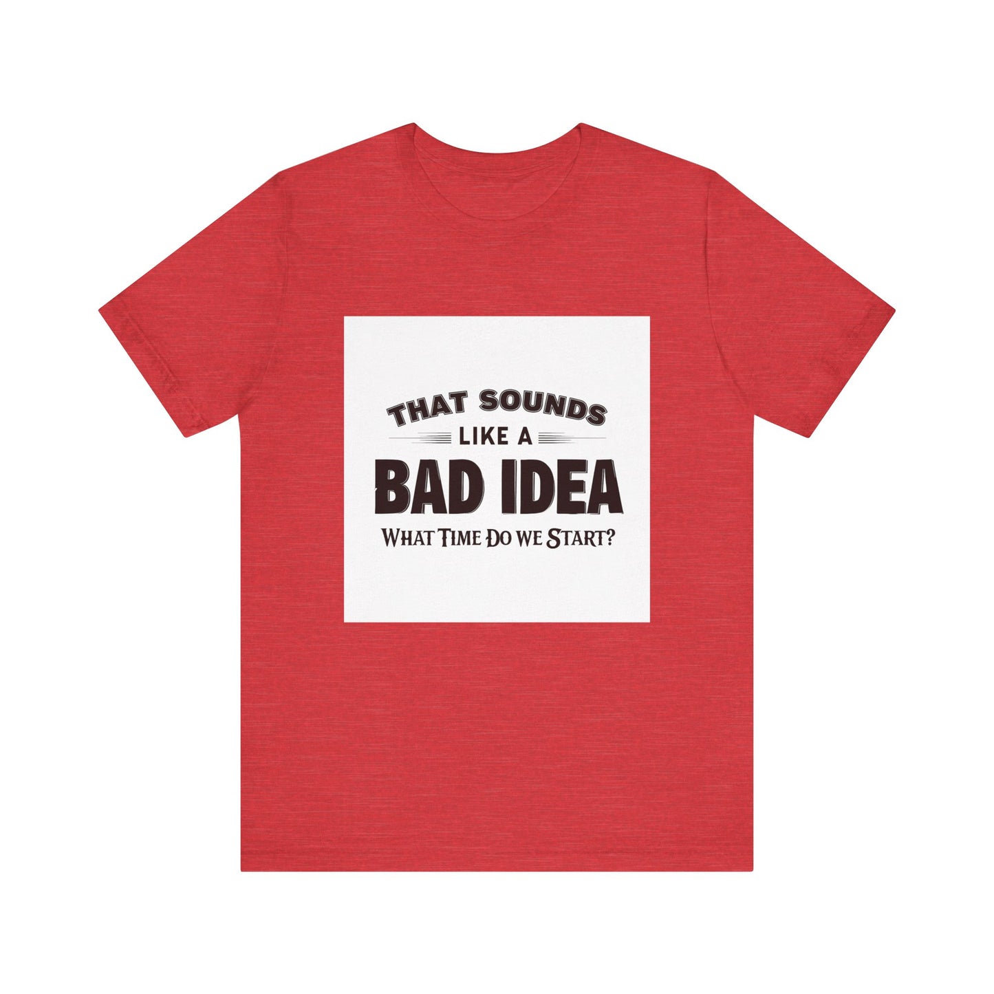 That Sounds Like a Bad Idea Unisex Tee White Background