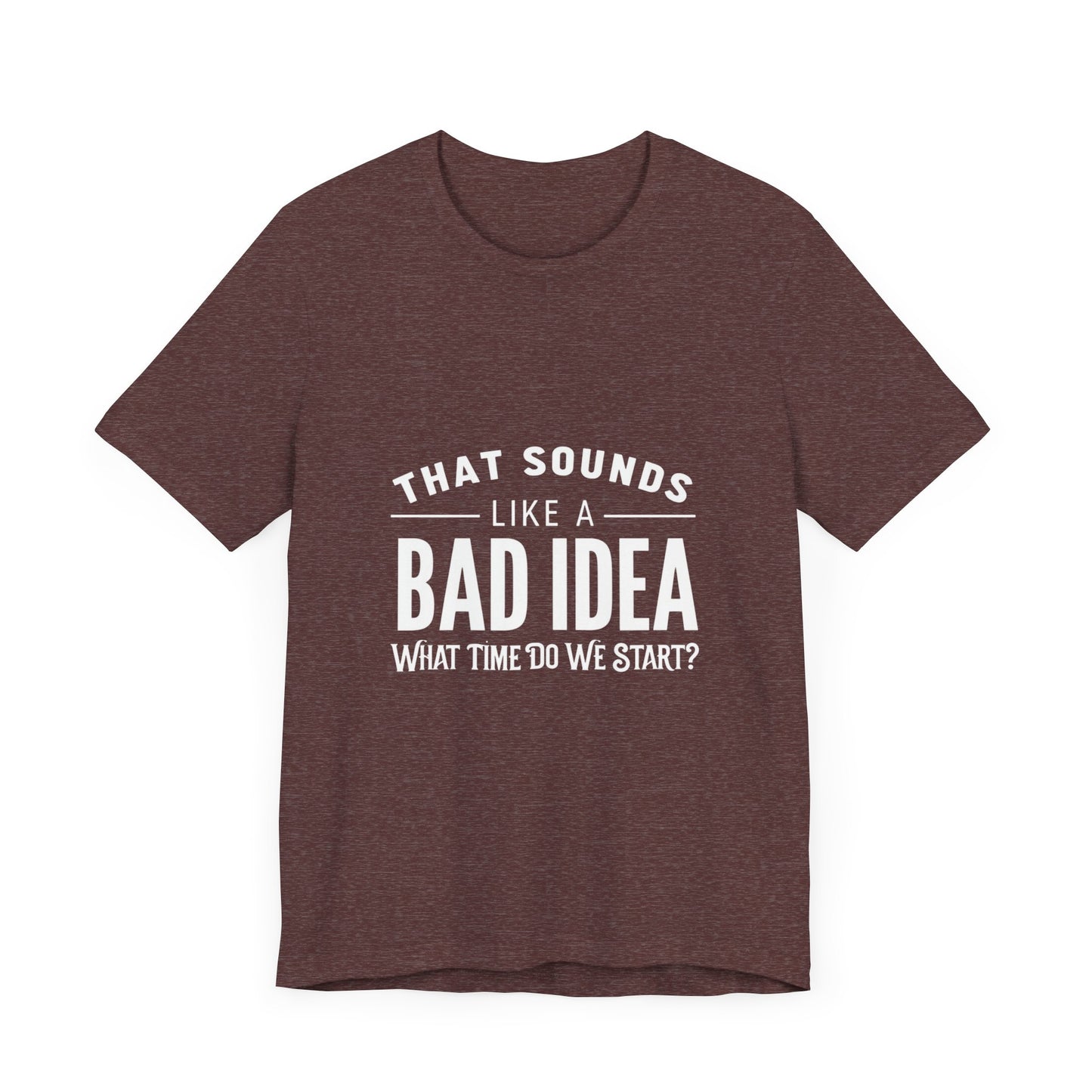 That Sounds Like a Bad Idea Unisex Tee