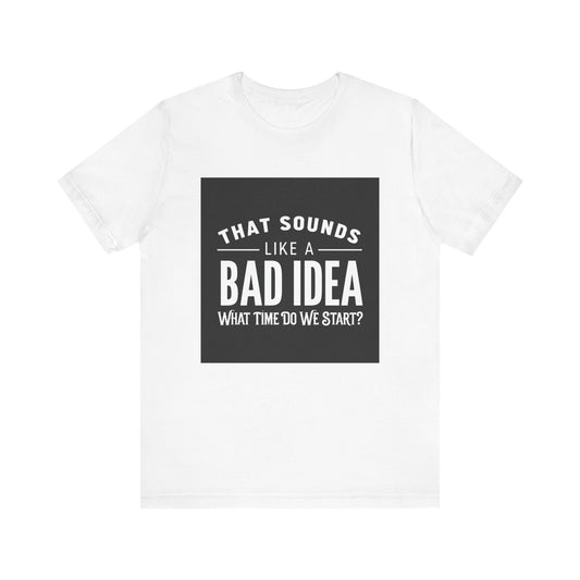 That Sounds Like a Bad Idea Unisex Tee Black Background