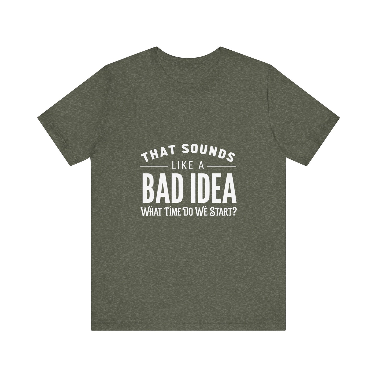 That Sounds Like a Bad Idea Unisex Tee