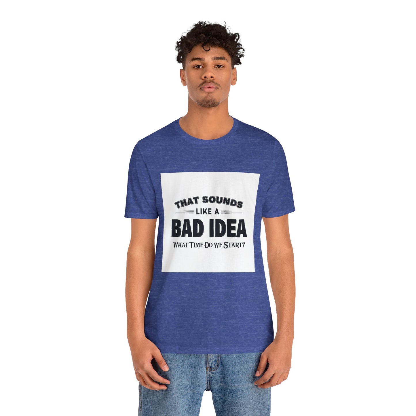 That Sounds Like a Bad Idea Unisex Tee White Background