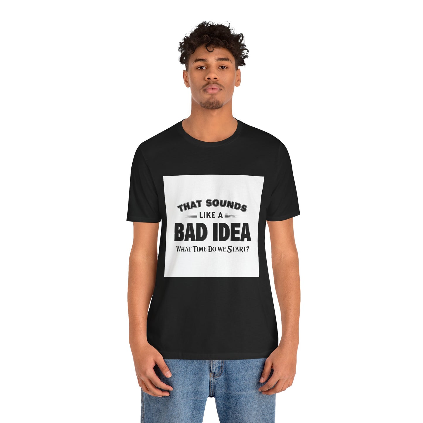 That Sounds Like a Bad Idea Unisex Tee White Background