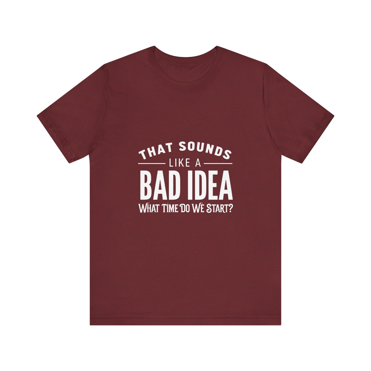 That Sounds Like a Bad Idea Unisex Tee