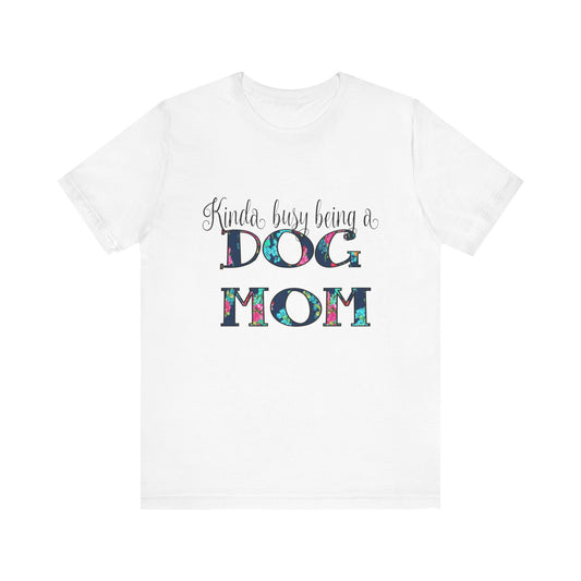 Kinda Busy Being a Dog Mom T-Shirt