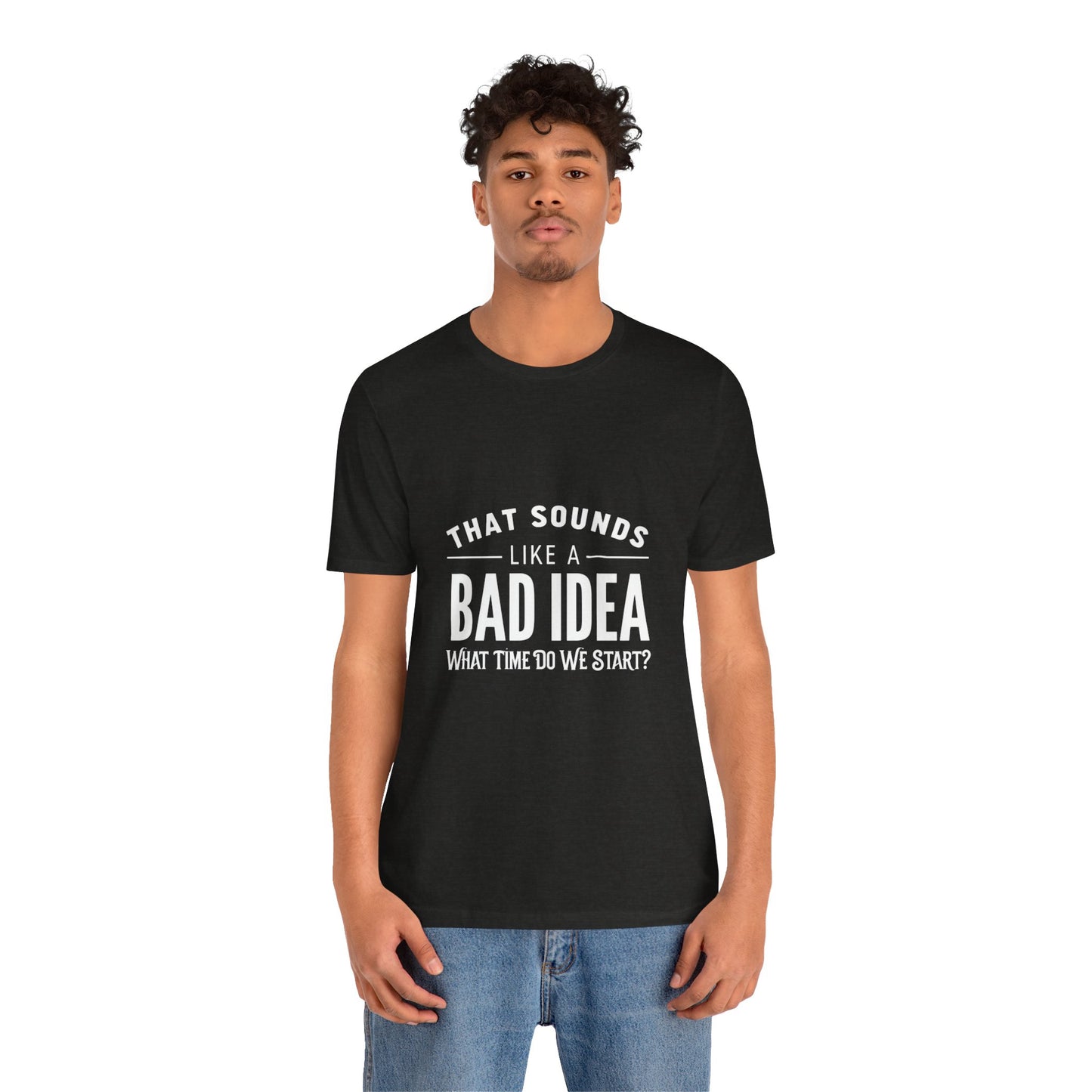 That Sounds Like a Bad Idea Unisex Tee