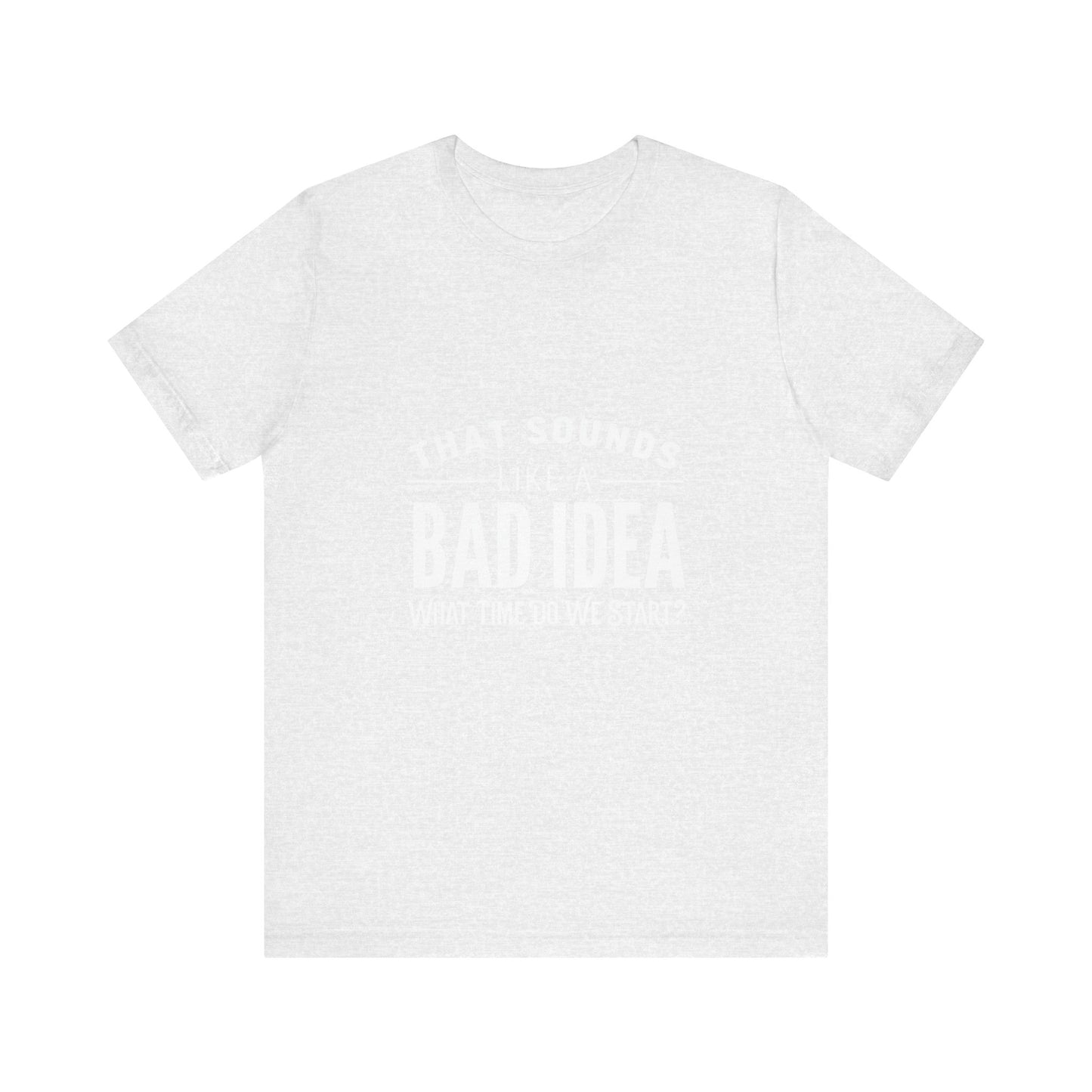 That Sounds Like a Bad Idea Unisex Tee