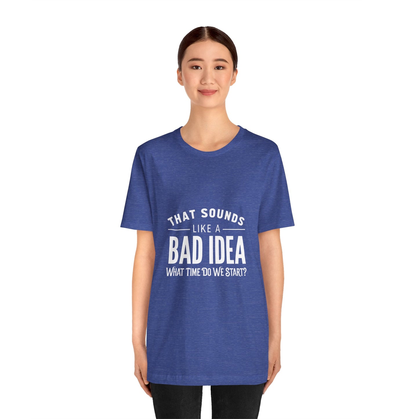 That Sounds Like a Bad Idea Unisex Tee