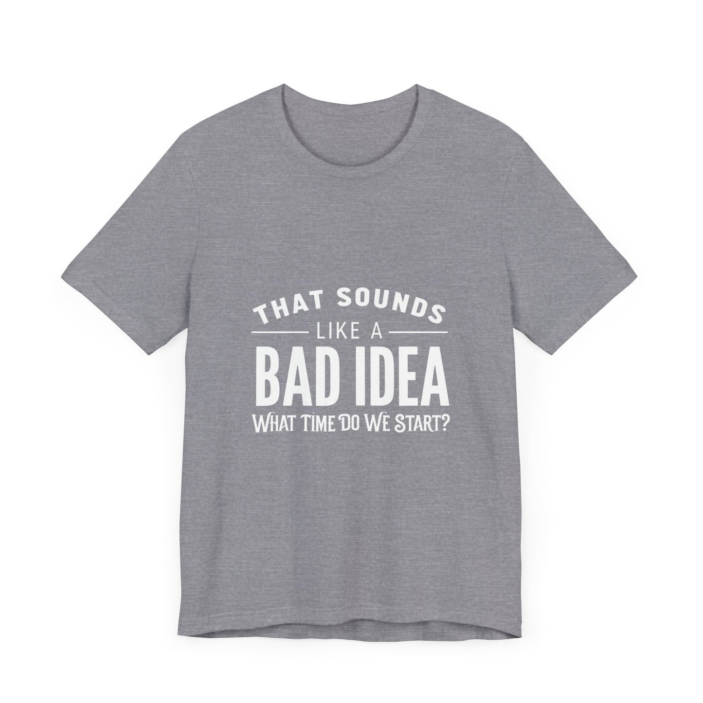 That Sounds Like a Bad Idea Unisex Tee